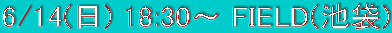 6/14(��) 18:30�` FIELD(�r��)
